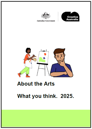 Easy English document for Creative Australia. About The Arts. What you think. 2025.